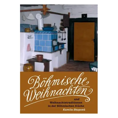 Böhmische Weihnachten und Weihnachtstraditionen in der Böhmischen Küche - Kamila Skopová