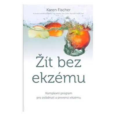 Žít bez ekzému - Komplexní program pro zvládnutí a prevenci ekzému - Karen Fischer