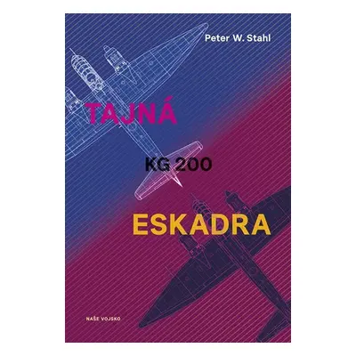 Tajná eskadra KG 200 - Peter W. Stahl