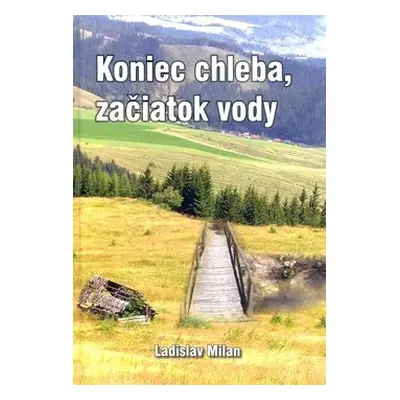 Koniec chleba, začiatok vody - Ladislav Milan