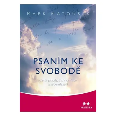 Psaním ke svobodě - Cesta pravdy, transformace a sebenalezení - Mark Matousek