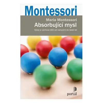 Absorbující mysl - Vývoj a výchova dětí od narození do šesti let - Maria Montessori