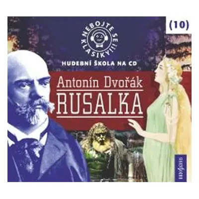 Nebojte se klasiky 10 - Antonín Dvořák: Rusalka - CD - Antonín Dvořák