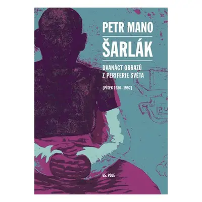 Šarlák - Dvanáct obrazů z periferie světa (Písek 1980–1992) - Petr Mano