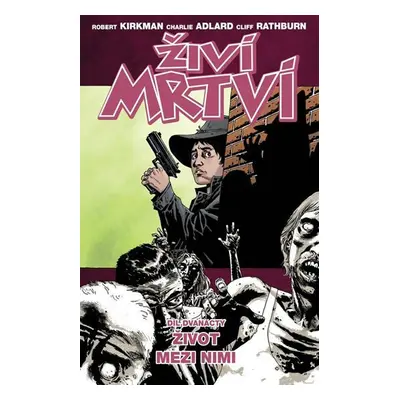 Živí mrtví 12 - Život mezi nimi - Robert Kirkman