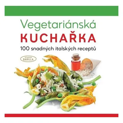 Vegetariánská kuchařka - 100 snadných italských receptů - Barilla Academia