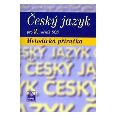 Český jazyk pro 3. ročník SOŠ - Metodická příručka - Marie Čechová