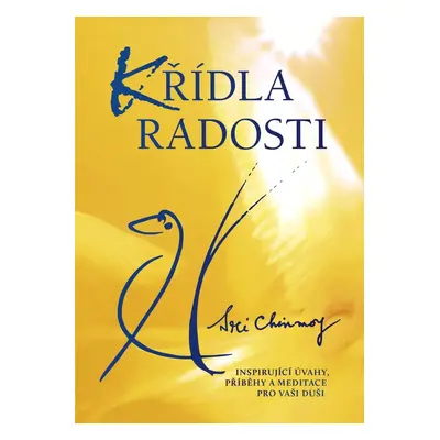 Křídla radosti - Inspirující úvahy, příběhy a meditace pro vaši duši - Sri Chinmoy