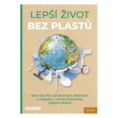 Lepší život bez plastů - Více než 300 udržitelných alternativ a nápadů, s nimiž unikneme záplavě