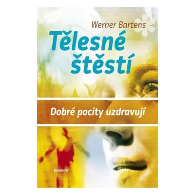 Tělesné štěstí - Dobré pocity uzdravují - Werner Bartens