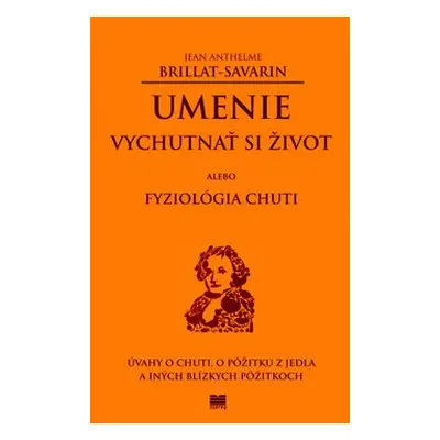 Umenie vychutnať si život alebo Fyziológia chuti - Jean Anthelme Brillat-Savarin