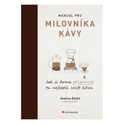 Manuál pro milovníka kávy - Jak si doma připravit tu nejlepší craft kávu - Jessica Easto