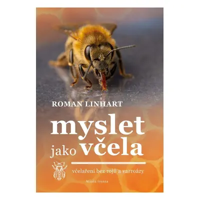 Myslet jako včela - Včelaření bez rojů a varroázy - Roman Linhart