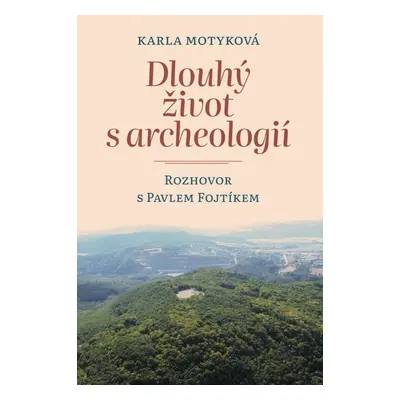 Dlouhý život s archeologií - Rozhovor s Pavlem Fojtíkem - Karla Motyková