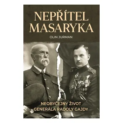 Nepřítel Masaryka - Neobyčejný život generála Radoly Gajdy - Olin Jurman