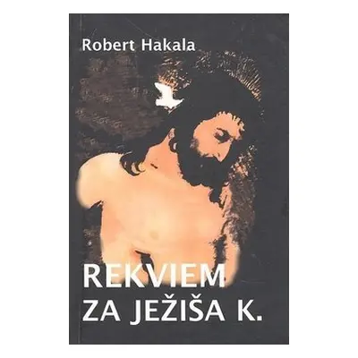 Rekviem za Ježiša K. - Róbert Hakala