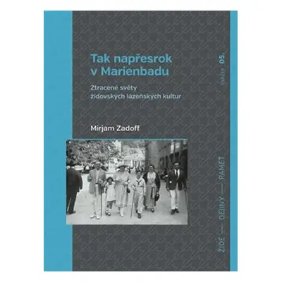 Tak napřesrok v Marienbadu - Ztracené světy židovských lázeňských kultur - Mirjam Zadoff