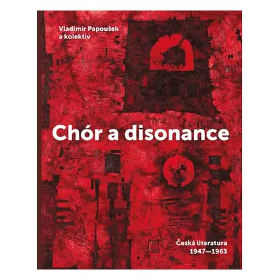 Chór a disonance - Česká literatura 1947-1963 - Vladimír Papoušek