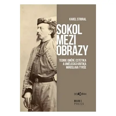 Sokol mezi obrazy - Teorie umění, estetika a umělecká kritika Miroslava Tyrše - Karel Stibral