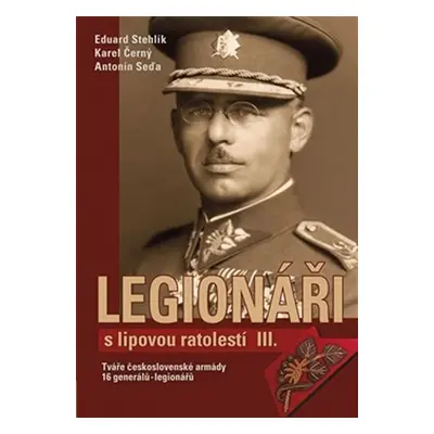 Legionáři s lipovou ratolestí III. - Tváře československé armády - 16 generálů-legionářů - Eduar