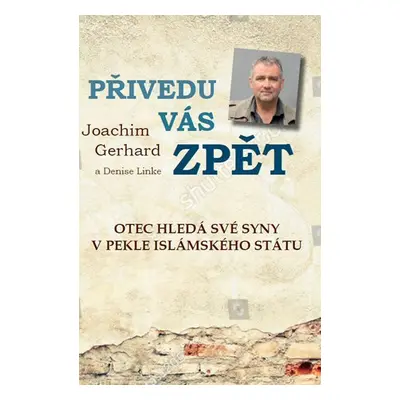 Přivedu vás zpět. Otec hledá své syny v pekle Islámského státu - skutečný příběh - Joachim Gerha