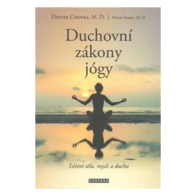 Duchovní zákony jógy - Léčení těla, mysli a ducha - Deepak Chopra