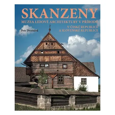 Skanzeny - Muzea lidové architektury v přírodě v České republice a Slovenské republice - Petr Dv