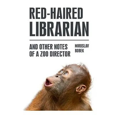 Red-haired Librarian - And Other Notes of a Zoo Director - Miroslav Bobek