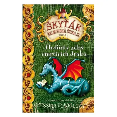 Hrdinův atlas smrtících draků (Škyťák Šelmovská Štika III.) 6, 1. vydání - Cressida Cowell