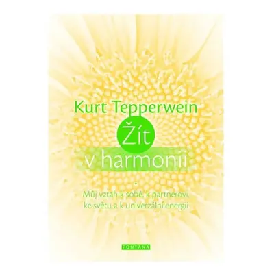 Žít v harmonii - Můj vztah k sobě, k partnerovi, ke světu a k univerzální energii - Kurt Tepperw