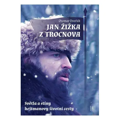 Jan Žižka z Trocnova - Světla a stíny hejtmanovy životní cesty - Otomar Dvořák