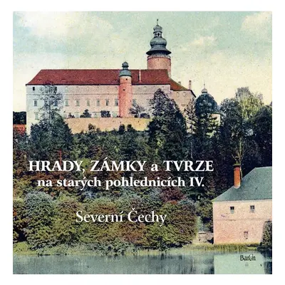 Hrady, zámky a tvrze na starých pohlednicích IV. Severní Čechy - Ladislav Kurka