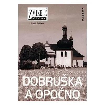 Zmizelé Čechy - Dobruška a Opočno - Josef Ptáček