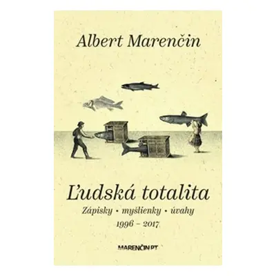 Ľudská totalita - Zápisky, myšlienky, úvahy 1996-2017 (slovensky) - Albert Marenčin