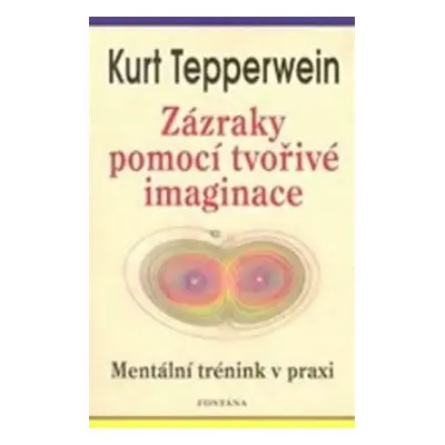 Zázraky pomocí tvořivé imaginace - Kurt Tepperwein