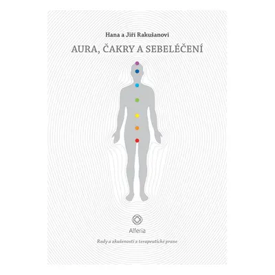 Aura, čakry a sebeléčení - Rady a zkušenosti z terapeutické praxe - Hana Rakušanová