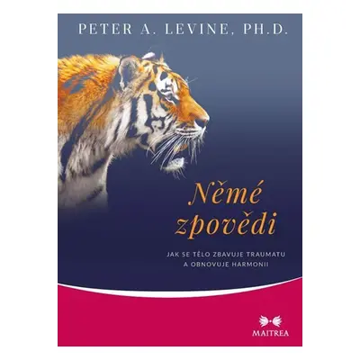 Němé zpovědi - Jak se tělo zbavuje traumatu a obnovuje harmonii - Peter A. Levine