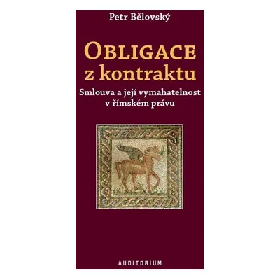 Obligace z kontraktu - Smlouva a její vymahatelnost v římském právu, 1. vydání - Petr Bělovský