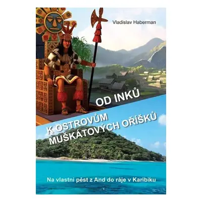 Od Inků k ostrovům muškátových oříšků - Na vlastní pěst z And do ráje v Karibiku (Pokračování „Z