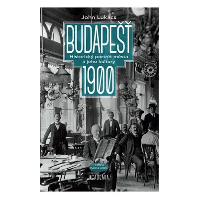 Budapešť 1900 - Historický portrét města a jeho kultury - John Lukacs