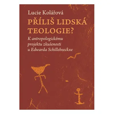 Příliš lidská teologie? - K antropologickému projektu zkušenosti u Edwarda Schillebeeckxe - Luci