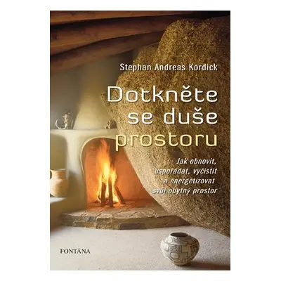 Dotkněte se duše prostoru - Jak obnovit, uspořádat, vyčistit a energizovat svůj obytný prostor -