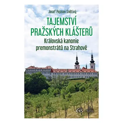 Tajemství pražských klášterů – Královská kanonie premonstrátů na Strahově - Josef Pepson Snětivý