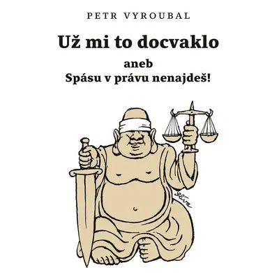 Už mi to docvaklo aneb Spásu v právu nenajdeš! - Petr Vyroubal