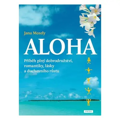 Aloha - Příběh plný dobrodružství, romantiky, lásky a duchovního růstu - Jana Mosely