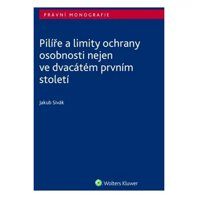 Pilíře a limity ochrany osobnosti nejen ve dvacátém prvním století - Jakub Sivák