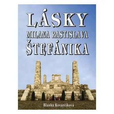 Lásky Milana Rastislava Štefánika - Blanka Kovarčíková