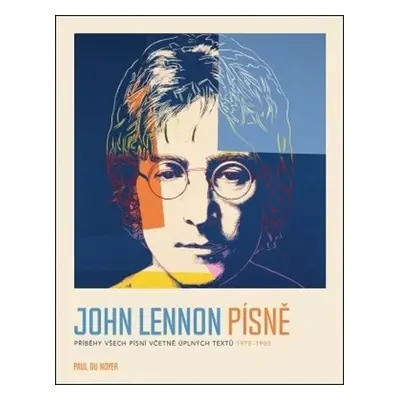 John Lennon PÍSNĚ - Příběhy všech písní včetně úplných textů 1970-80 - Noyer Paul Du