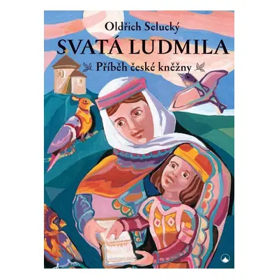 Svatá Ludmila - Příběh české kněžny - Oldřich Selucký