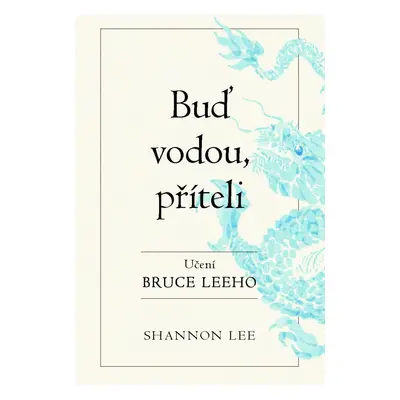 Buď vodou příteli - Učení Bruce Leeho - Shannon Lee